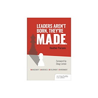 Hachette Learning Leaders aren't born, they're M.A.D.E.: Management, Awareness, Development, Environment (häftad, eng)