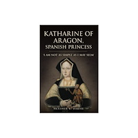 Amberley Publishing Katharine of Aragon, Spanish Princess (inbunden, eng)