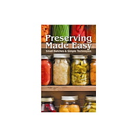 Firefly Books Ltd Preserving Made Easy: Small Batches and Simple Techniques (häftad, eng)