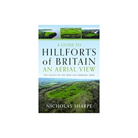 Pen & Sword Books Ltd A Guide to Hillforts of Britain, An Aerial View (inbunden, eng)