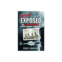 Pen & Sword Books Ltd Exposed: The Secret History of Britain's Nuclear Experiments (inbunden, eng)