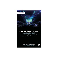 Taylor & francis ltd The Morse Code: Decoding the Career of Iconic Lighting Designer Peter Morse (häftad, eng)