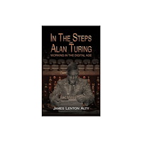 Austin Macauley Publishers In the Steps of Alan Turing: Working in the Digital Age (inbunden, eng)