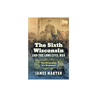 The University of North Carolina Press The Sixth Wisconsin and the Long Civil War (inbunden, eng)