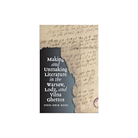 Brandeis University Press Making and Unmaking Literature in the Warsaw, Lodz, and Vilna Ghettos (häftad, eng)