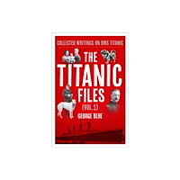 The History Press Ltd The Titanic Files (Vol.1) (inbunden, eng)
