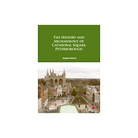 Archaeopress The History and Archaeology of Cathedral Square Peterborough (häftad, eng)