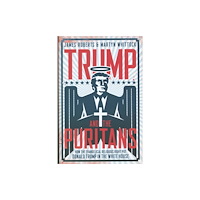 Biteback Publishing Trump and the Puritans (inbunden, eng)