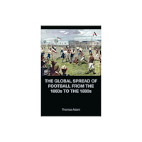 Anthem press The Global Spread of Football from the 1860s to the 1880s (inbunden, eng)