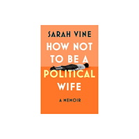 HarperCollins Publishers How Not to Be a Political Wife (inbunden, eng)