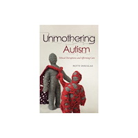 University of british columbia press Unmothering Autism (häftad, eng)