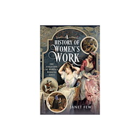 Pen & Sword Books Ltd A History of Women's Work (inbunden, eng)