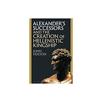 Bloomsbury Publishing PLC Alexander’s Successors and the Creation of Hellenistic Kingship (häftad, eng)