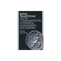 Bloomsbury Publishing PLC Royal Traditions and the Consolidation of Power by Alexander’s Successors (häftad, eng)