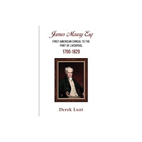 Austin Macauley Publishers James Maury Esq First American Consul to the Port of Liverpool 1790–1829 (häftad, eng)