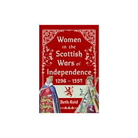 Pen & Sword Books Ltd Women in the Scottish Wars of Independence 1296–1357 (inbunden, eng)