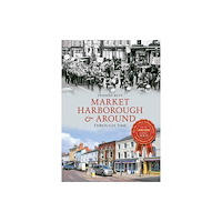 Amberley Publishing Market Harborough & Around Through Time (häftad, eng)