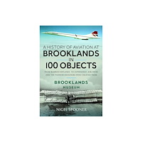 Pen & Sword Books Ltd A History of Aviation at Brooklands in 100 Objects (inbunden, eng)