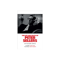 Quercus Publishing The Life and Death of Peter Sellers (inbunden, eng)
