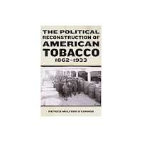 Fordham university press The Political Reconstruction of American Tobacco, 1862-1933 (inbunden, eng)