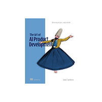 Manning Publications The Art of AI Product Development: Delivering business value with AI (häftad, eng)