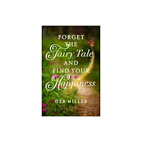 She Writes Press Forget the Fairy Tale and Find Your Happiness (häftad, eng)