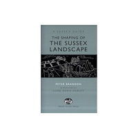 Anness publishing The Shaping of the Sussex Landscape (inbunden, eng)