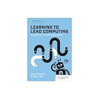 Hachette Learning Learning to Lead Computing: A guide for teachers and leaders (häftad, eng)