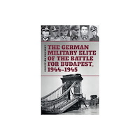 PeKo Publishing Kft. The German Military Elite of the Battle for Budapest, 1944-1945 (inbunden, eng)