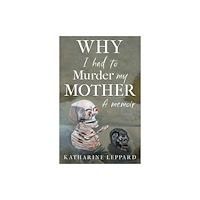 Troubador Publishing Why I Had to Murder my Mother (häftad, eng)