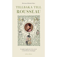 Marianne Molander Beyer Tillbaka till Rousseau : en uppfostringsfilosofi och dess avtryck i svensk litteratur och pedagogik (inbunden)