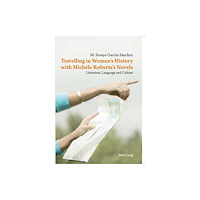 Peter Lang AG, Internationaler Verlag der Wissensc Travelling in Women’s History with Michele Roberts’s Novels (häftad, eng)