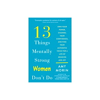Amy Morin 13 Things Mentally Strong Women Don't Do: Own Your Power, Channel Your Confidence, and Find Your Authentic Voice for a L...