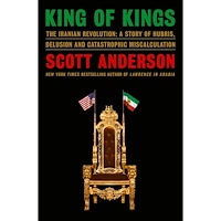 Scott Anderson King of Kings: The Iranian Revolution: A Story of Hubris, Delusion and Catastrophic Miscalculation (inbunden, eng)