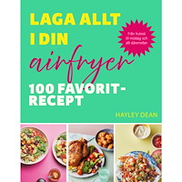 Hayley Dean Laga allt i din airfryer : 100 favoritrecept (inbunden)