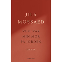 Jila Mossaed Vem var min mor på jorden : Dikter (inbunden)