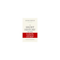 Anne Irfan A Short History of the Gaza Strip (häftad, eng)