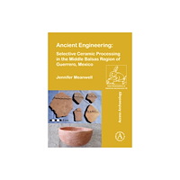 Archaeopress Ancient Engineering: Selective Ceramic Processing in the Middle Balsas Region of Guerrero, Mexico (häftad, eng)