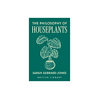 British Library Publishing The Philosophy of Houseplants (inbunden, eng)