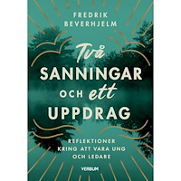 Fredrik Beverhjelm Två sanningar och ett uppdrag : reflektioner kring av vara ung och ledare (häftad)