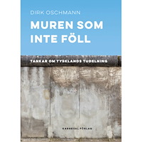 Dirk Oschmann Muren som inte föll : tankar om Tysklands tudelning (inbunden)
