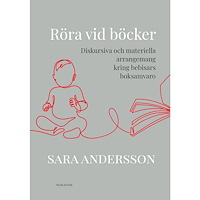 Sara Andersson Röra vid böcker : diskursiva och materiella arrangemang kring bebisars boksamvaro (bok, danskt band)