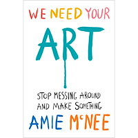Amie McNee We Need Your Art: Stop Messing Around and Make Something (inbunden, eng)