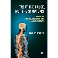 David Felhendler Treat the cause, not the symptoms : a manual in clinical neuroanatomy & manual therapy (bok, kartonnage, eng)