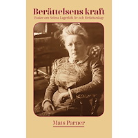 Mats Parner Berättelsens kraft : essäer om Selma Lagerlöfs liv och författarskap (inbunden)
