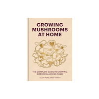 Elliot Webb Growing Mushrooms at Home (inbunden, eng)