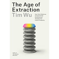 Tim Wu The Age of Extraction: How Tech Platforms Conquered the Economy and Threaten Our Future Prosperity (häftad, eng)