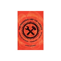 University of california press The Mechanic and the Luddite (häftad, eng)