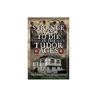 Pen & Sword Books Ltd Strange Ways To Die in the Tudor Ages (inbunden, eng)