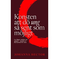 Johanna Hector Konsten att dö ung så sent som möjligt (inbunden)